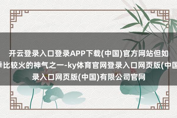 开云登录入口登录APP下载(中国)官方网站但如今果决成为秋季比较火的神气之一-ky体育官网登录入口网页版(中国)有限公司官网