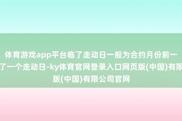 体育游戏app平台临了走动日一般为合约月份前一月份的临了一个走动日-ky体育官网登录入口网页版(中国)有限公司官网