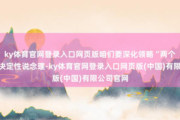 ky体育官网登录入口网页版咱们要深化领略“两个确立”的决定性说念理-ky体育官网登录入口网页版(中国)有限公司官网