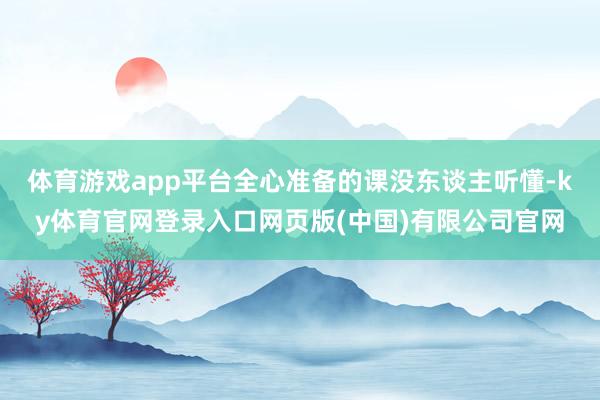 体育游戏app平台全心准备的课没东谈主听懂-ky体育官网登录入口网页版(中国)有限公司官网