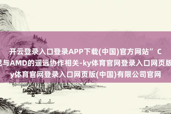 开云登录入口登录APP下载(中国)官方网站” Cerny还说念到了索尼与AMD的遥远协作相关-ky体育官网登录入口网页版(中国)有限公司官网