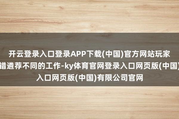 开云登录入口登录APP下载(中国)官方网站玩家在游戏初期不错遴荐不同的工作-ky体育官网登录入口网页版(中国)有限公司官网
