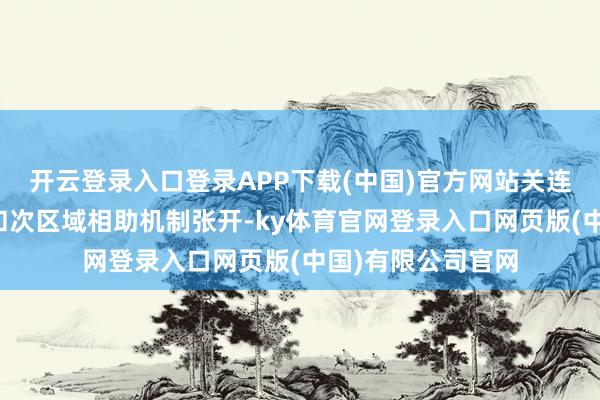开云登录入口登录APP下载(中国)官方网站关连四肢将通过双边和次区域相助机制张开-ky体育官网登录入口网页版(中国)有限公司官网