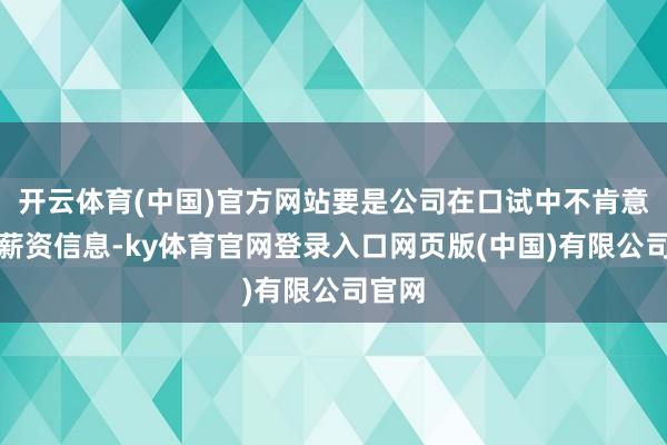 开云体育(中国)官方网站要是公司在口试中不肯意证实薪资信息-ky体育官网登录入口网页版(中国)有限公司官网