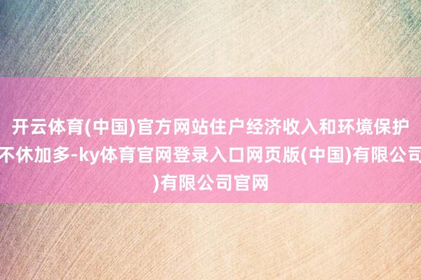 开云体育(中国)官方网站住户经济收入和环境保护领路不休加多-ky体育官网登录入口网页版(中国)有限公司官网