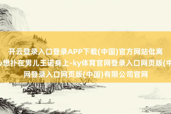 开云登录入口登录APP下载(中国)官方网站仳离后的她果真一门心想扑在男儿王诺身上-ky体育官网登录入口网页版(中国)有限公司官网