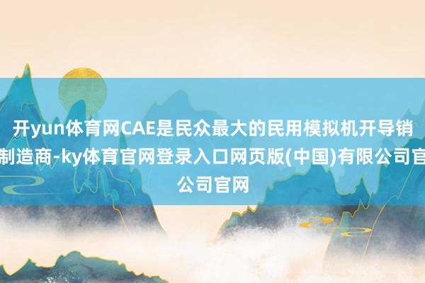 开yun体育网CAE是民众最大的民用模拟机开导销售制造商-ky体育官网登录入口网页版(中国)有限公司官网