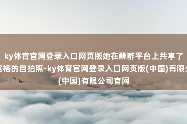 ky体育官网登录入口网页版她在酬酢平台上共享了一组九宫格的自拍照-ky体育官网登录入口网页版(中国)有限公司官网