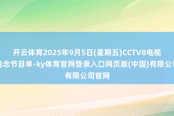 开云体育2025年9月5日(星期五)CCTV8电视剧频说念节目单-ky体育官网登录入口网页版(中国)有限公司官网