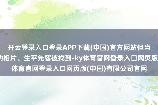 开云登录入口登录APP下载(中国)官方网站但当今只是有14东谈主的相片、生平先容被找到-ky体育官网登录入口网页版(中国)有限公司官网