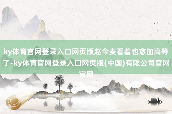 ky体育官网登录入口网页版赵今麦看着也愈加高等了-ky体育官网登录入口网页版(中国)有限公司官网