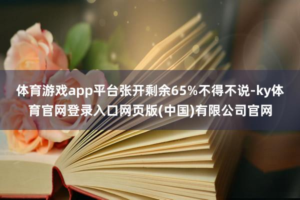 体育游戏app平台张开剩余65%不得不说-ky体育官网登录入口网页版(中国)有限公司官网