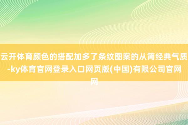 云开体育颜色的搭配加多了条纹图案的从简经典气质-ky体育官网登录入口网页版(中国)有限公司官网