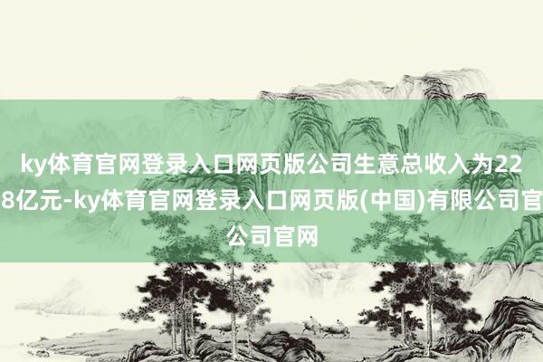 ky体育官网登录入口网页版　　公司生意总收入为22.78亿元-ky体育官网登录入口网页版(中国)有限公司官网