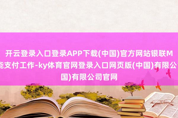 开云登录入口登录APP下载(中国)官方网站银联MCP智能支付工作-ky体育官网登录入口网页版(中国)有限公司官网