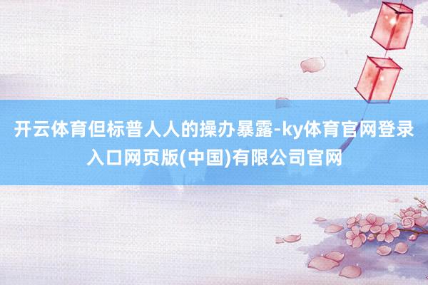 开云体育但标普人人的操办暴露-ky体育官网登录入口网页版(中国)有限公司官网