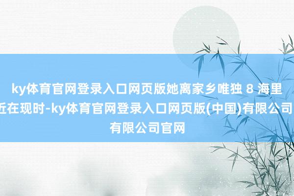 ky体育官网登录入口网页版她离家乡唯独 8 海里——近在现时-ky体育官网登录入口网页版(中国)有限公司官网