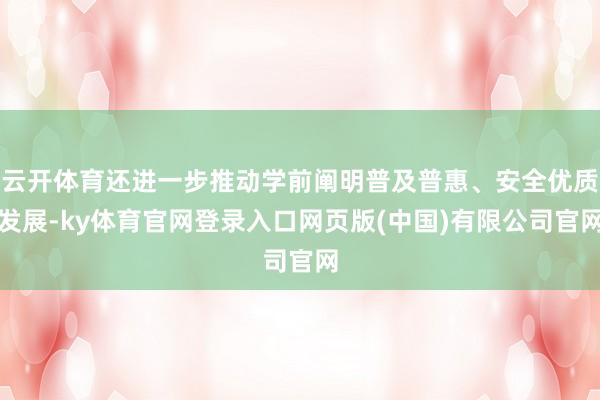 云开体育还进一步推动学前阐明普及普惠、安全优质发展-ky体育官网登录入口网页版(中国)有限公司官网