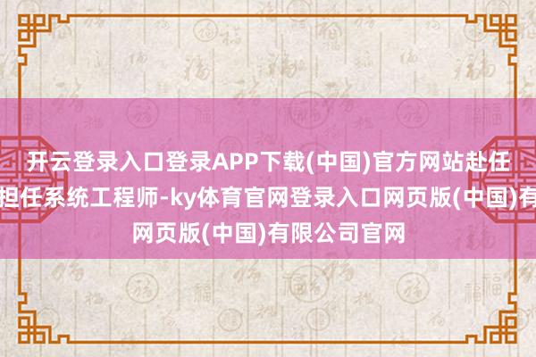开云登录入口登录APP下载(中国)官方网站赴任于某家公司担任系统工程师-ky体育官网登录入口网页版(中国)有限公司官网
