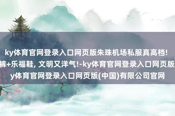 ky体育官网登录入口网页版朱珠机场私服真高档! 玄色大衣+白色阔腿裤+乐福鞋, 文明又洋气!-ky体育官网登录入口网页版(中国)有限公司官网