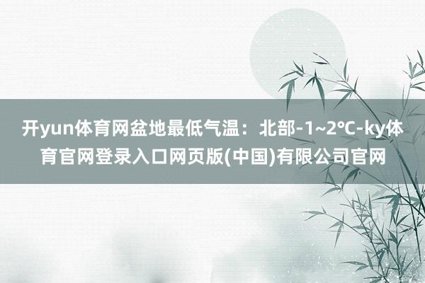 开yun体育网盆地最低气温：北部-1~2℃-ky体育官网登录入口网页版(中国)有限公司官网