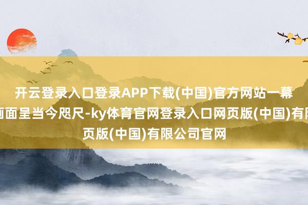 开云登录入口登录APP下载(中国)官方网站一幕幕喜庆的画面呈当今咫尺-ky体育官网登录入口网页版(中国)有限公司官网