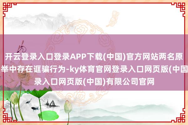 开云登录入口登录APP下载(中国)官方网站两名原告在2020年选举中存在诓骗行为-ky体育官网登录入口网页版(中国)有限公司官网